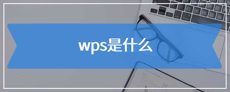 WPS 是什么文件格式？全面解析 WPS 文档由来、用途与兼容性